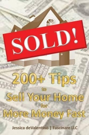 Sold!: 200+ Tips to Sell Your Home for More Money Fast by Jessica Devalentino 9780982894644