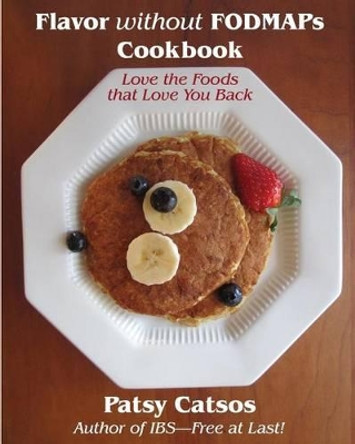 Flavor without FODMAPs Cookbook: Love the Foods that Love You Back by Patsy Catsos MS Rdn LD 9780982063538