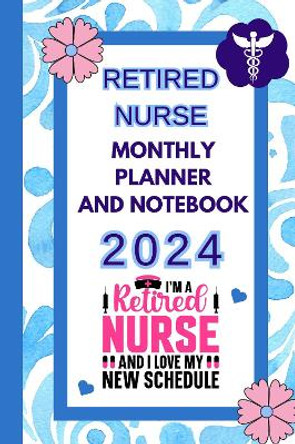 Retired Nurse Monthly Planner and Notebook 2024 by Andrea Clarke 9781836022626