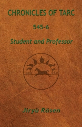 Chronicles of Tarc 545-6: Student and Professor by Jiryü Räsen 9781949359121