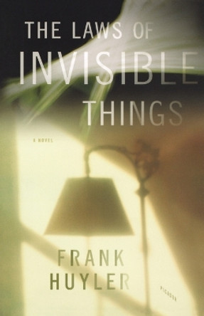 The Laws of Invisible Things by Frank Huyler 9780312424527