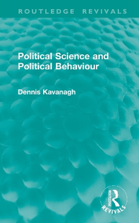 Political Science and Political Behaviour by Dennis Kavanagh 9781032760285