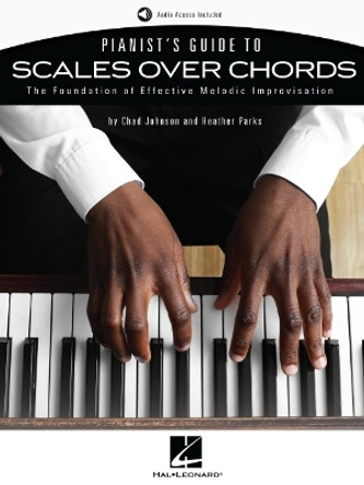 Pianist's Guide to Scales Over Chords - The Foundation of Melodic Improvisation Book with Online Audio by Chad Johnson and Heather Parks by Chad Johnson 9781540060440