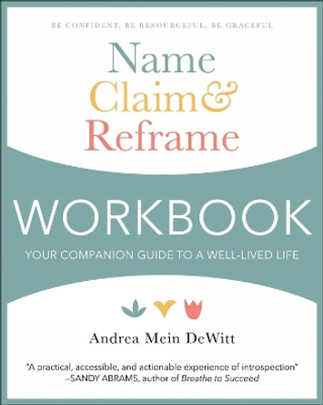 Name, Claim & Reframe Workbook: Your Companion Guide to a Well-Lived Life by Andrea Mein Dewitt 9781578269969