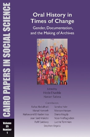 Oral History in Times of Change: Gender, Documentation, and the Making of Archives: Cairo Papers in Social Science Vol. 35, No. 1 by Hoda Elsadda 9781649032355