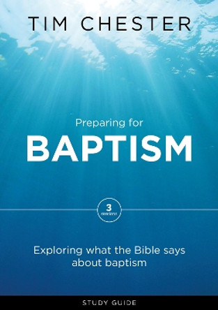 Preparing for Baptism: Exploring what the Bible says about baptism by Tim Chester 9781784980702