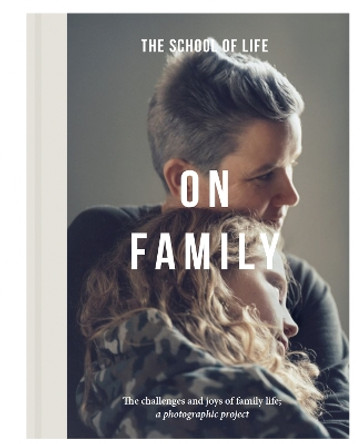 On Family: the joys and challenges of family life; a photographic project by The School of Life 9781915087416