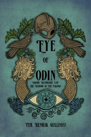 The Eye of Odin: Nordic Mythology and the Wisdom of the Vikings by Per Henrik Gullfoss 9781959883258