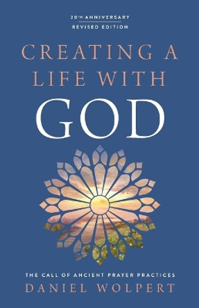 Creating a Life with God, Revised Edition: The Call of Ancient Prayer Practices by Daniel Wolpert 9780835820394