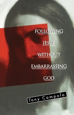 Following Jesus Without Embarrassing God by Anthony Campolo 9780849940682