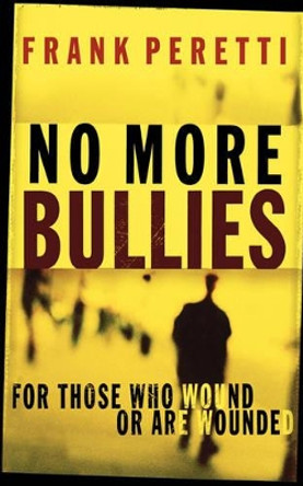 No More Bullies: For Those Who Wound or Are Wounded by Frank E. Peretti 9780849943362