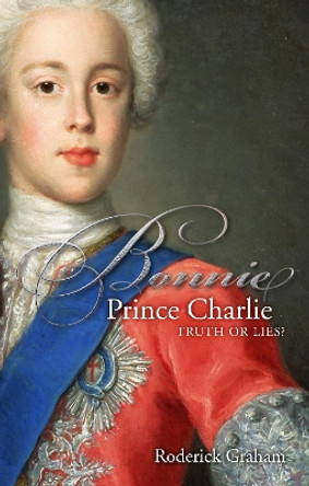 Bonnie Prince Charlie: Truth or Lies by Roderick Graham 9780861537839