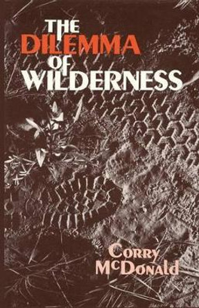 The Dilemma of Wilderness by Corry McDonald 9780865340886