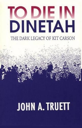 To Die in Dinetah by John a Truett 9780865342255