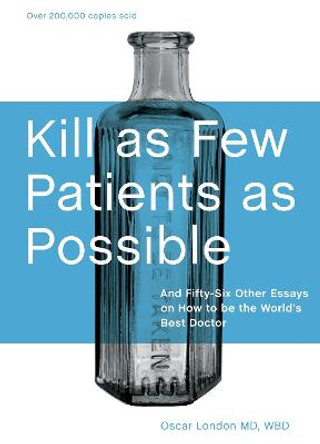 Kill as Few Patients as Possible: and Fifty-six Other Essays on How to be the World's Best Doctor by Oscar London