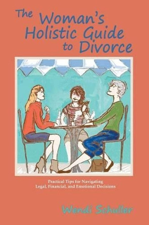 The Woman's Holistic Guide to Divorce by Wendi Schuller 9780865349162