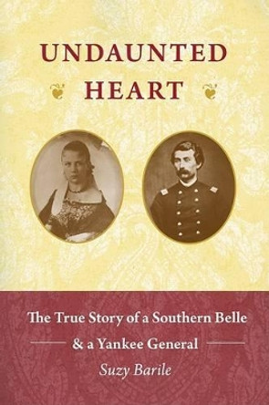 Undaunted Heart: The True Story of a Southern Belle & a Yankee General by Suzy Barile 9780982077115