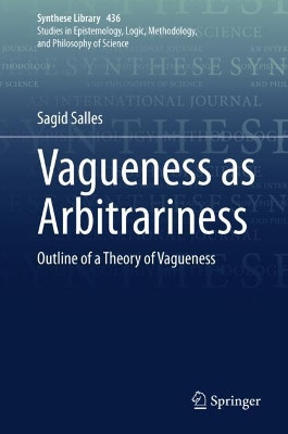 Vagueness as Arbitrariness: Outline of a Theory of Vagueness by Sagid Salles 9783030667801