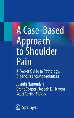 A Case-Based Approach to Shoulder Pain: A Pocket Guide to Pathology, Diagnosis and Management by Jasmin Harounian 9783031173042
