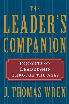 The Leader's Companion: Insights on Leadership Through the Ages by J Thomas Wren 9780028740911