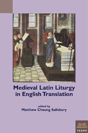 Medieval Latin Liturgy in English Translation by Matthew Cheung Salisbury