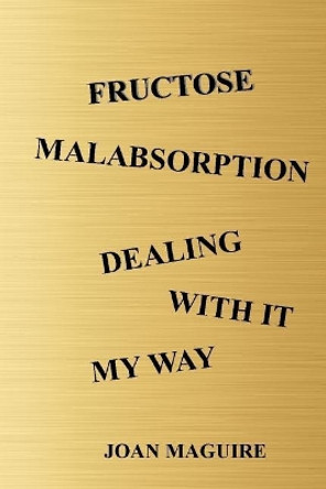 Fructose Malabsorption Dealing With It My Way Large Print by Joan Patricia Maguire 9780648220619