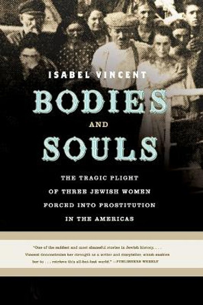 Bodies and Souls: The Tragic Plight of Three Jewish Women Forced Into Prostitution in the Americas by Isabel Vincent 9780060090241