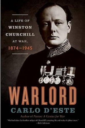 Warlord: A Life of Winston Churchill at War, 1874-1945 by Carlo D'Este 9780060575748