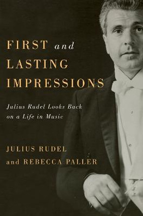 First and Lasting Impressions - Julius Rudel Looks Back on a Life in Music by Julius Rudel