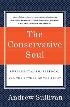 The Conservative Soul: Fundamentalism, Freedom, and the Future of the Right by Andrew Sullivan 9780060934378