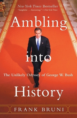 Ambling into History: The Unlikely Odyssey of George W. Bush by Frank Bruni 9780060937829