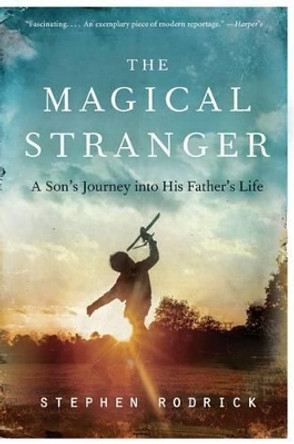 The Magical Stranger: A Son's Journey Into His Father's Life by Stephen Rodrick 9780062004772