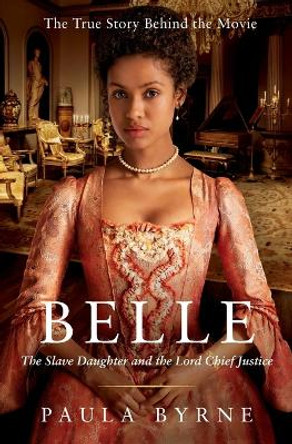Belle: The Slave Daughter and the Lord Chief Justice by Paula Byrne 9780062310774
