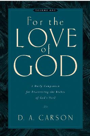 For the Love of God: A Daily Companion for Discovering the Riches of God's Word by D. A. Carson