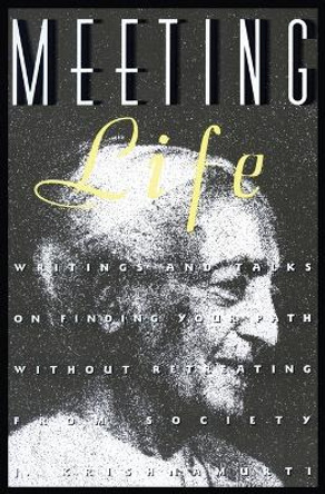 Meeting Life: Writings and Talks on Finding Your Path Without Retreating from Society by Jiddu Krishnamurti 9780062505262