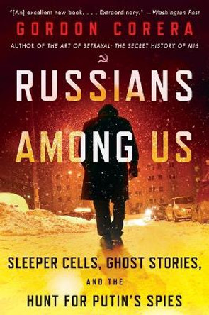 Russians Among Us: Sleeper Cells, Ghost Stories, and the Hunt for Putin's Spies by Gordon Corera 9780062889423