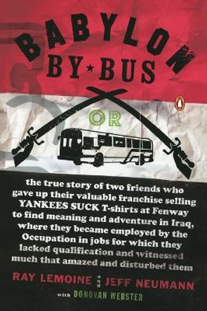 Babylon by Bus: Or true story of two friends who gave up valuable franchise selling T-shirts to find meaning & adventure in Iraq where they became employed by the Occupation... by Ray LeMoine 9780143038160