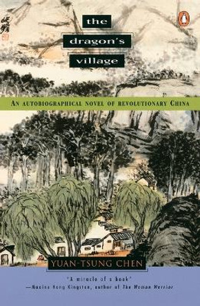 The Dragon's Village: An Autobiographical Novel of Revolutionary China by Yuan-Tsung Chen 9780140058116