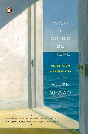 Wish I Could Be There: Notes from a Phobic Life by Allen Shawn 9780143113072