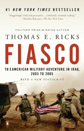 Fiasco: The American Military Adventure in Iraq, 2003 to 2005 by Thomas E Ricks 9780143038917