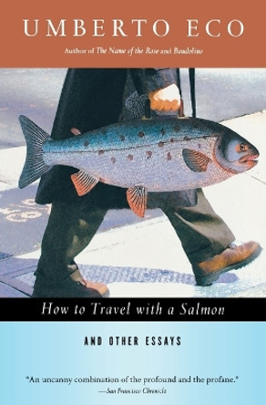 How to Travel with a Salmon & Other Essays by Professor of Semiotics Umberto Eco 9780156001250