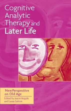 Cognitive Analytic Therapy and Later Life: New Perspective on Old Age by Jason Hepple