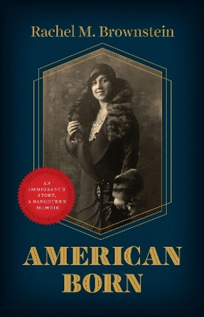 American Born: An Immigrant's Story, a Daughter's Memoir by Rachel M. Brownstein 9780226823065