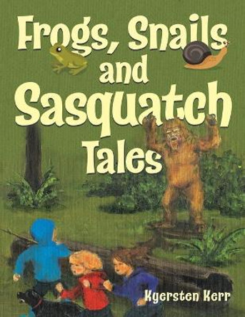 Frogs, Snails and Sasquatch Tales. by Kyersten Kerr 9780228822790