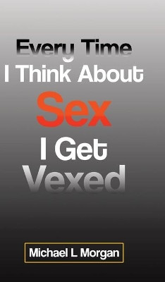 Every Time I Think About Sex I Get Vexed by Michael L Morgan 9780228828723