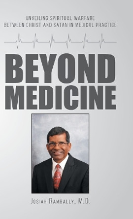 Beyond Medicine: Unveiling Spiritual Warfare Between Christ and Satan in Medical Practice by Josiah Rambally 9780228842651