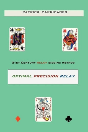 Optimal Precision Relay: 21st Century Bidding by Patrick Darricades 9780228866718