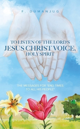 To Listen of the Lord's Jesus Christ Voice, Holy Spirit by F Dumanjug 9780228885740