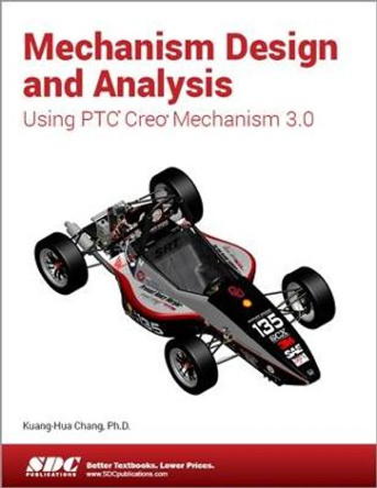 Mechanism Design and Analysis Using Creo Mechanism 3.0 by Kuang-Hua Chang