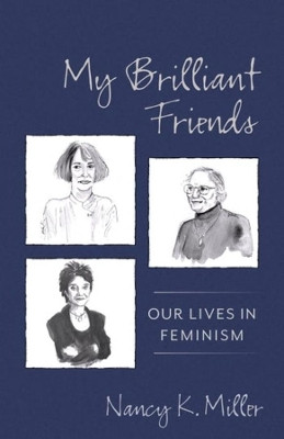 My Brilliant Friends: Our Lives in Feminism by Nancy K. Miller 9780231190558